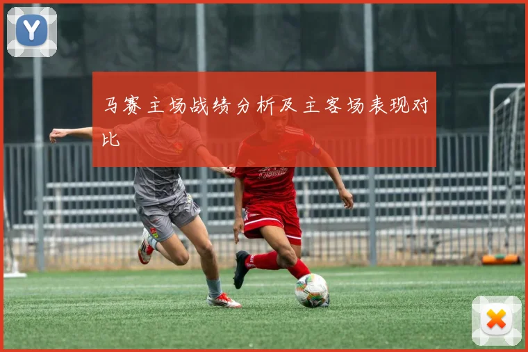马赛主场战绩分析及主客场表现对比